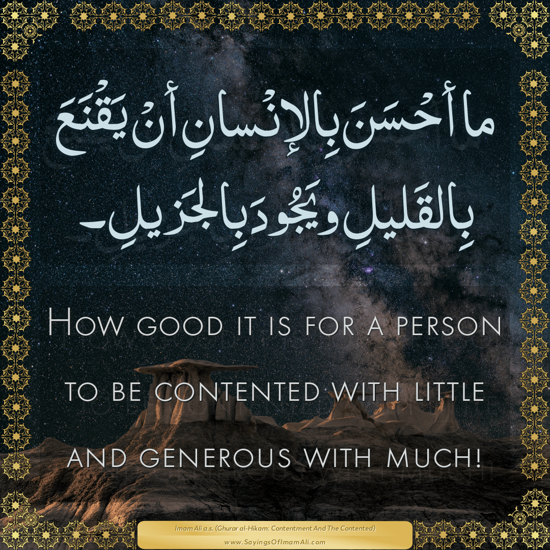 How good it is for a person to be contented with little and generous with...